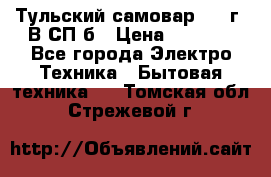 Тульский самовар 1985г. В СП-б › Цена ­ 2 000 - Все города Электро-Техника » Бытовая техника   . Томская обл.,Стрежевой г.
